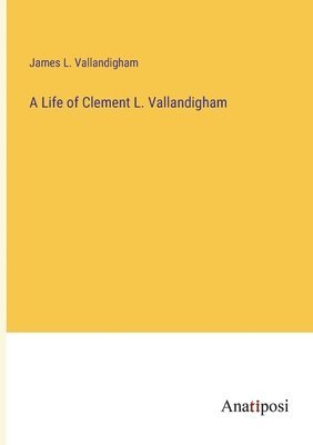 A Life of Clement L. Vallandigham 1