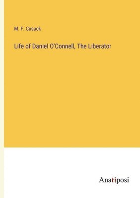 bokomslag Life of Daniel O'Connell, The Liberator