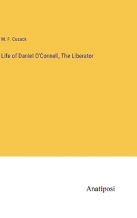 bokomslag Life of Daniel O'Connell, The Liberator