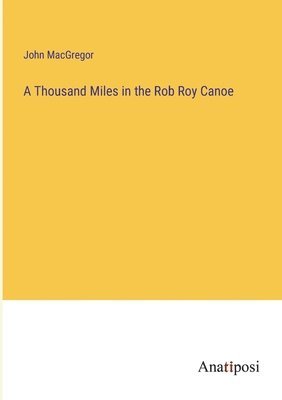 bokomslag Thousand Miles in the Rob Roy Canoe