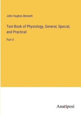 Text-Book of Physiology, General, Special, and Practical