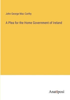 Plea for the Home Government of Ireland