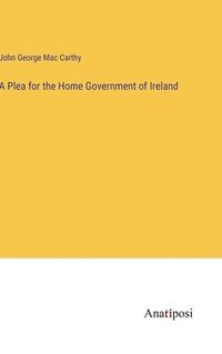 bokomslag A Plea for the Home Government of Ireland