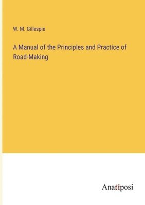 bokomslag A Manual of the Principles and Practice of Road-Making