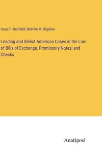 bokomslag Leading and Select American Cases in the Law of Bills of Exchange, Promissory Notes, and Checks