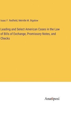 bokomslag Leading and Select American Cases in the Law of Bills of Exchange, Promissory Notes, and Checks