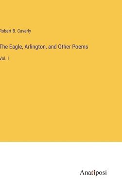 bokomslag The Eagle, Arlington, and Other Poems