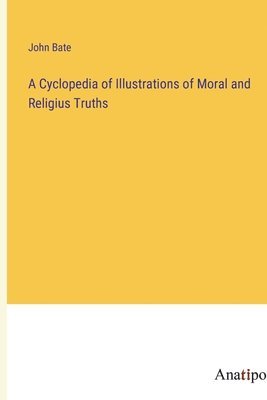 John Bate - Cyclopedia of Illustrations of Moral and Religius Truths, Häftad