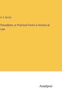bokomslag Precedents, or Practical Forms in Actions at Law