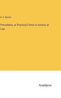 bokomslag Precedents, or Practical Forms in Actions at Law