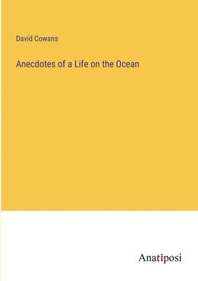 David Cowans - Anecdotes of a Life on the Ocean, Häftad