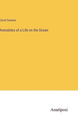 David Cowans - Anecdotes of a Life on the Ocean, Inbunden