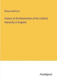 bokomslag History of the Restoration of the Catholic Hierarchy in England