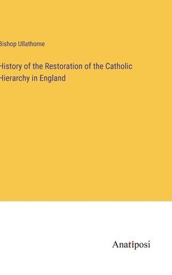 bokomslag History of the Restoration of the Catholic Hierarchy in England