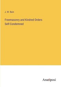 bokomslag Freemasonry and Kindred Orders Self-Condemned