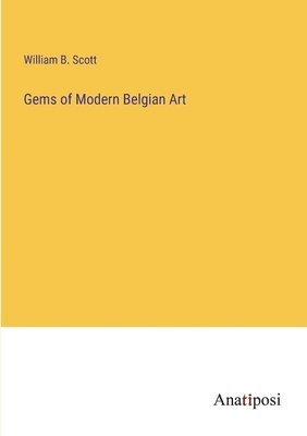 William B Scott, William B. Scott - Gems of Modern Belgian Art, Häftad