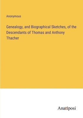 bokomslag Genealogy, and Biographical Sketches, of the Descendants of Thomas and Anthony Thacher