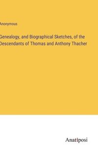 bokomslag Genealogy, and Biographical Sketches, of the Descendants of Thomas and Anthony Thacher