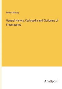 bokomslag General History, Cyclopedia and Dictionary of Freemasonry