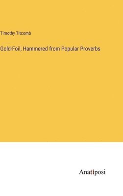 Timothy Titcomb - Gold-Foil, Hammered from Popular Proverbs, Inbunden