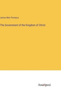James Moir Porteous - Government of the Kingdom of Christ, Inbunden