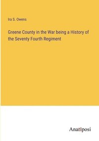 bokomslag Greene County in the War being a History of the Seventy Fourth Regiment