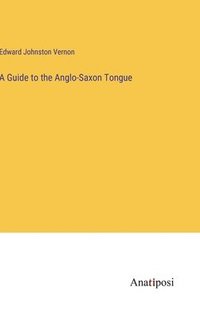 bokomslag A Guide to the Anglo-Saxon Tongue