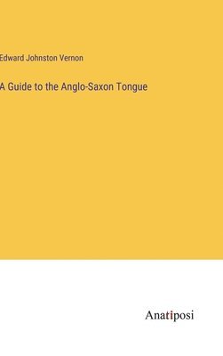 bokomslag A Guide to the Anglo-Saxon Tongue