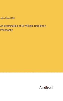 An Examination of Sir William Hamilton's Philosophy 1