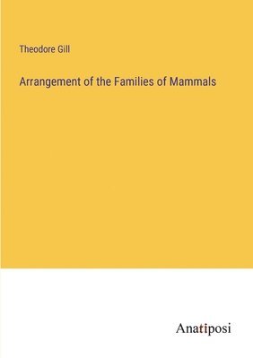 Theodore Gill - Arrangement of the Families of Mammals, Häftad