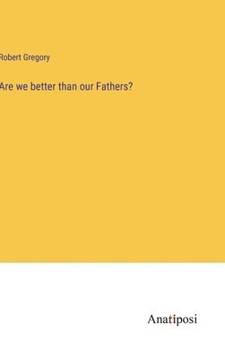 Are we better than our Fathers? 1