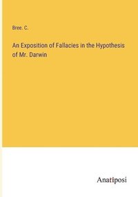 bokomslag An Exposition of Fallacies in the Hypothesis of Mr. Darwin