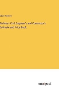 bokomslag Atchley's Civil Engineer's and Contractor's Estimate and Price Book