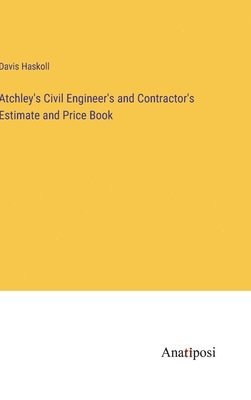 bokomslag Atchley's Civil Engineer's and Contractor's Estimate and Price Book