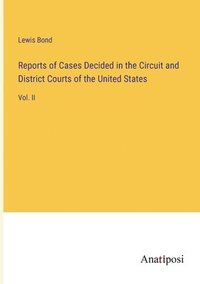 bokomslag Reports of Cases Decided in the Circuit and District Courts of the United States