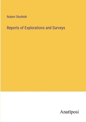 Robert Shufeldt - Reports of Explorations and Surveys, Häftad
