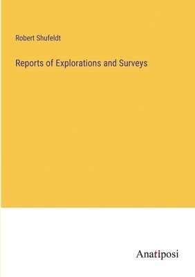 Reports of Explorations and Surveys 1