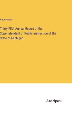 bokomslag Thirty-Fifth Annual Report of the Superintendent of Public Instruction of the State of Michigan