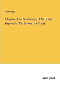 bokomslag Review of the First Volume of Alexander H. Stephens's "War Between the States"