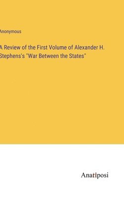 bokomslag Review of the First Volume of Alexander H. Stephens's "War Between the States"