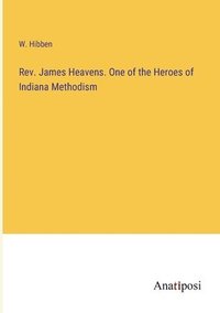 bokomslag Rev. James Heavens. One of the Heroes of Indiana Methodism