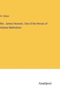 bokomslag Rev. James Heavens. One of the Heroes of Indiana Methodism