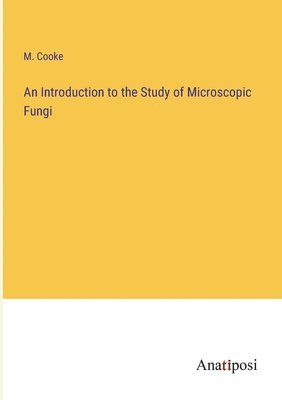 bokomslag An Introduction to the Study of Microscopic Fungi