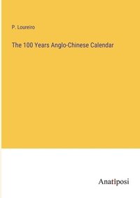 bokomslag The 100 Years Anglo-Chinese Calendar