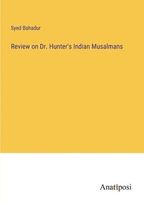 Review on Dr. Hunter's Indian Musalmans 1