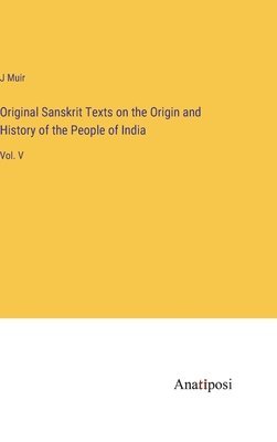 Original Sanskrit Texts on the Origin and History of the People of India 1