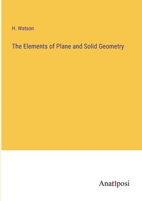 H Watson, H. Watson - Elements of Plane and Solid Geometry, Häftad