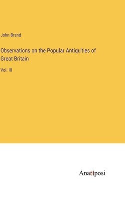 Observations on the Popular Antiqu'ties of Great Britain