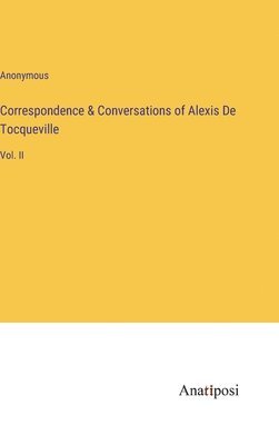 Correspondence & Conversations of Alexis De Tocqueville 1