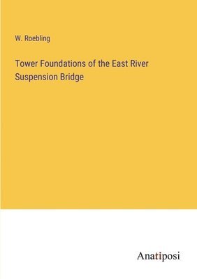 Tower Foundations of the East River Suspension Bridge 1